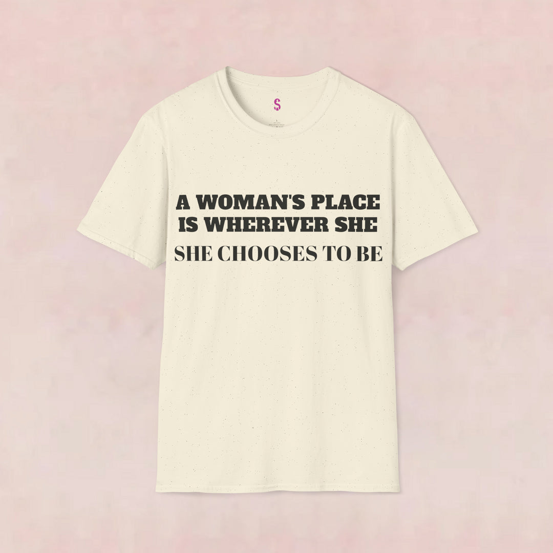 A Woman's Place Is Wherever She Chooses To Be - T-Shirt