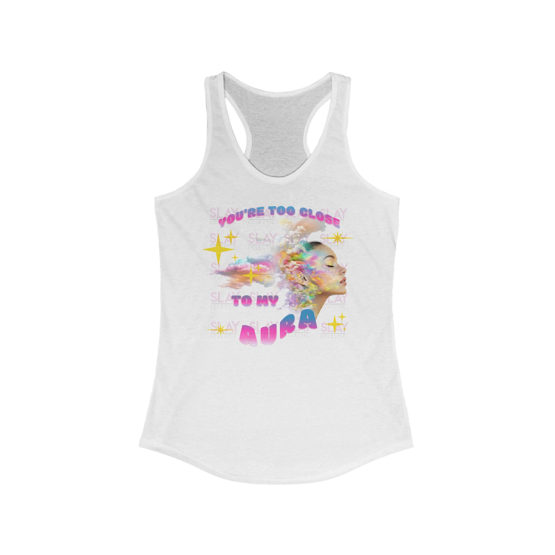 You're Too Close To My Aura Vibrant Women's Racerback Tank  - Colorful Summer Tee-Slay Eclectic