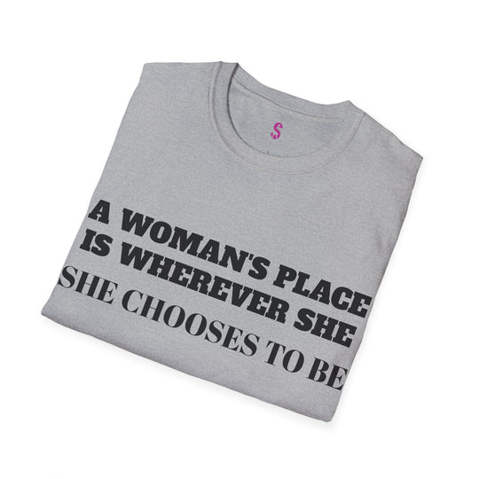 A Woman's Place Is Wherever She Chooses To Be - T-Shirt