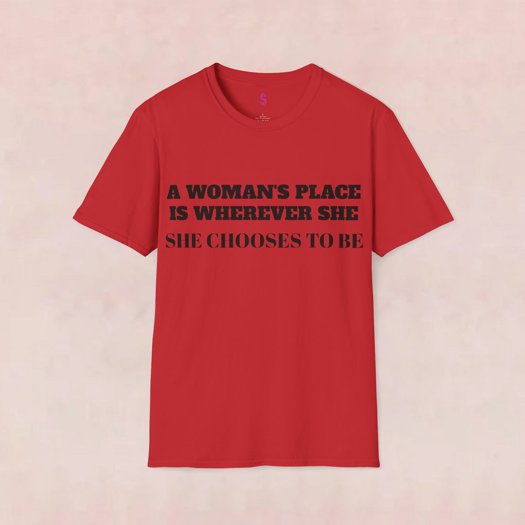 A Woman's Place Is Wherever She Chooses To Be - T-Shirt