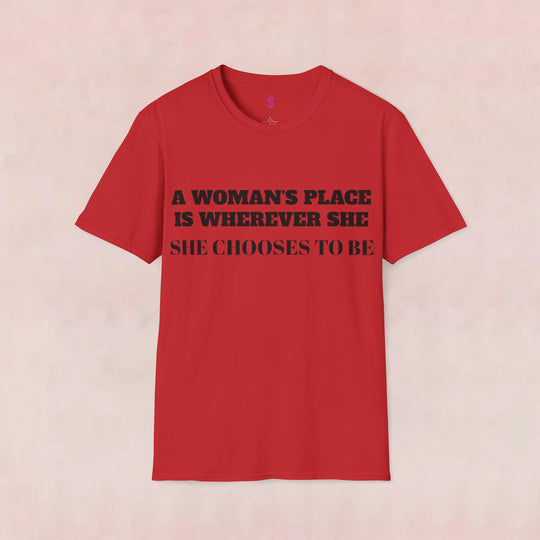 A Woman's Place Is Wherever She Chooses To Be - T-Shirt