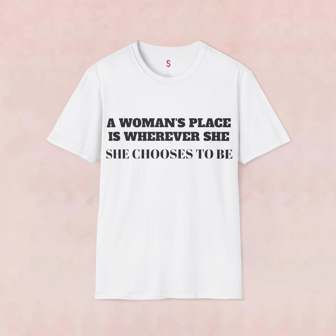 A Woman's Place Is Wherever She Chooses To Be - T-Shirt-Slay Eclectic