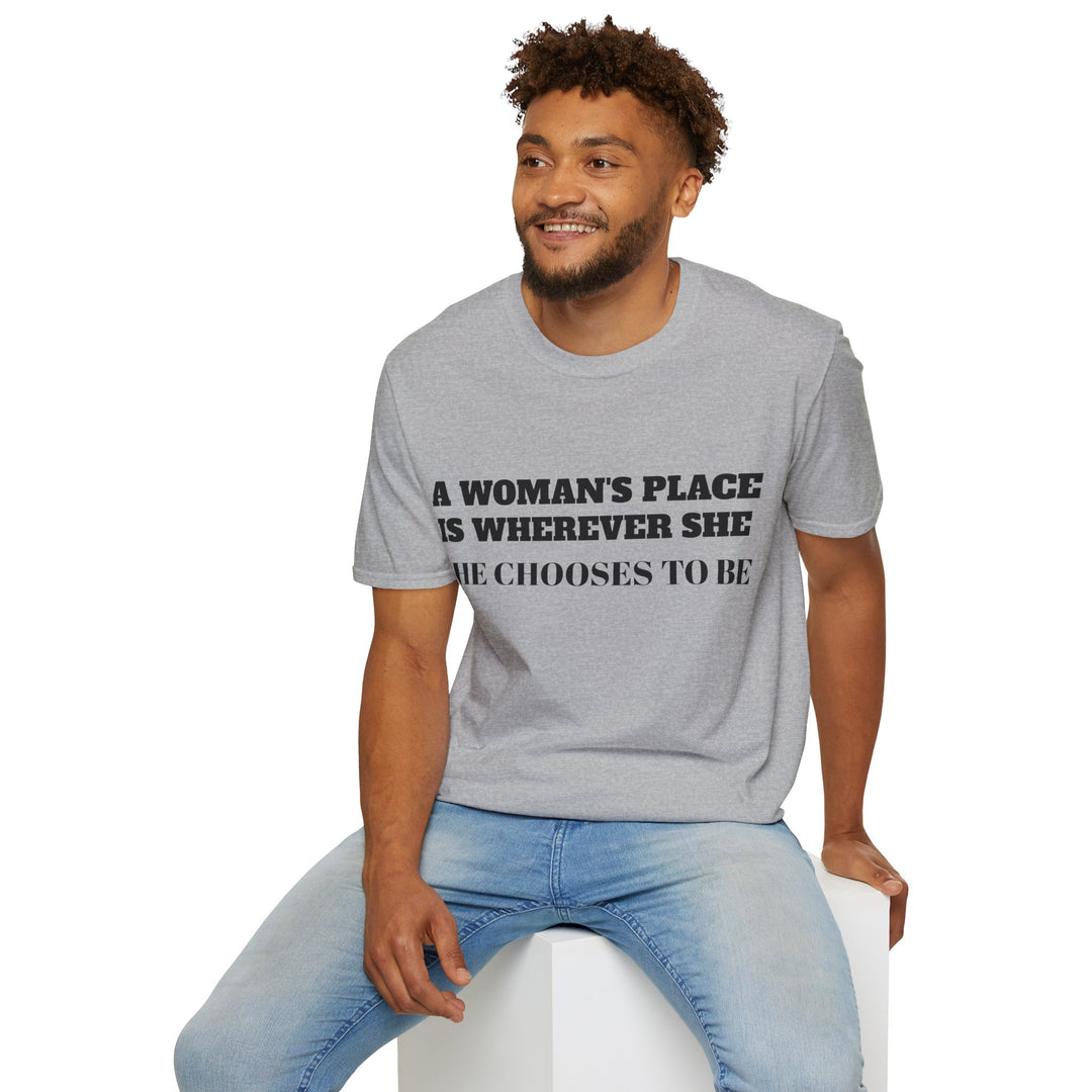 A Woman's Place Is Wherever She Chooses To Be - T-Shirt