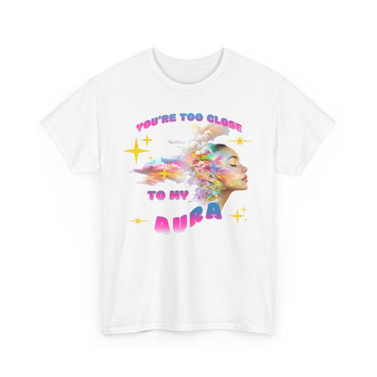 'You're Too Close to My Aura' Graphic T-Shirt