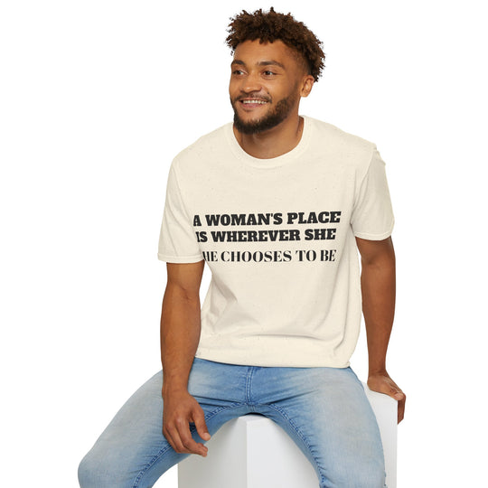 A Woman's Place Is Wherever She Chooses To Be - T-Shirt