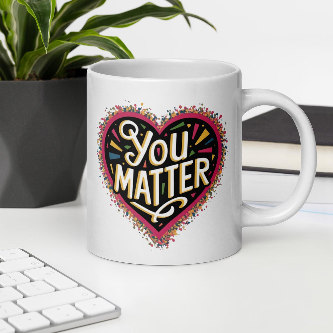 You Matter Coffee Mug – Uplifting Ceramic Cup for Self - Love and Daily Motivation - Slay Eclectic